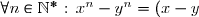 \forall n\in\N^{*}\text{ : }x^n-y^n=(x-y)\displaystyle\sum_{k=0}^{n-1}x^{n-1-k}y^k